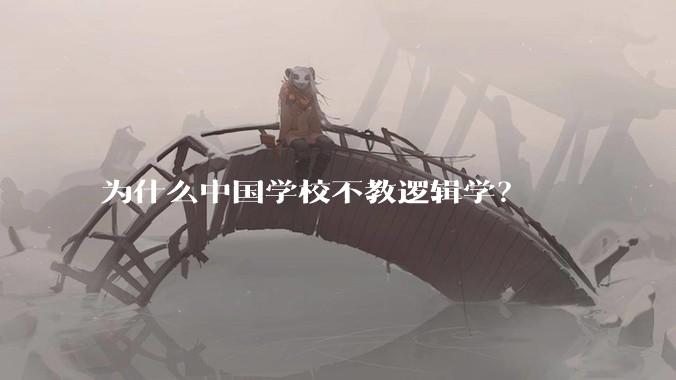为什么中国学校不教逻辑学？