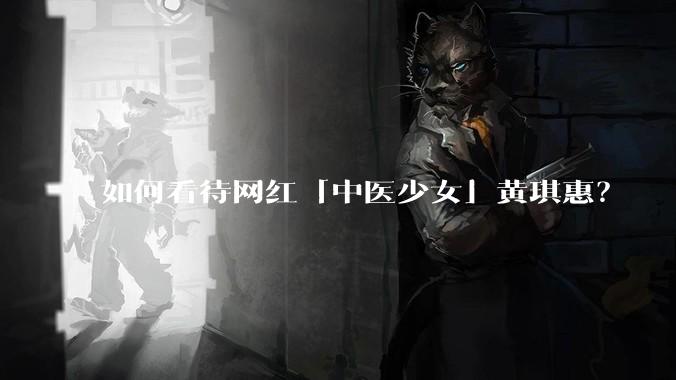 如何看待网红「中医少女」黄琪惠？