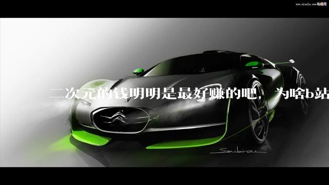 二次元的钱明明是最好赚的吧，为啥b站会亏损到现在呢？